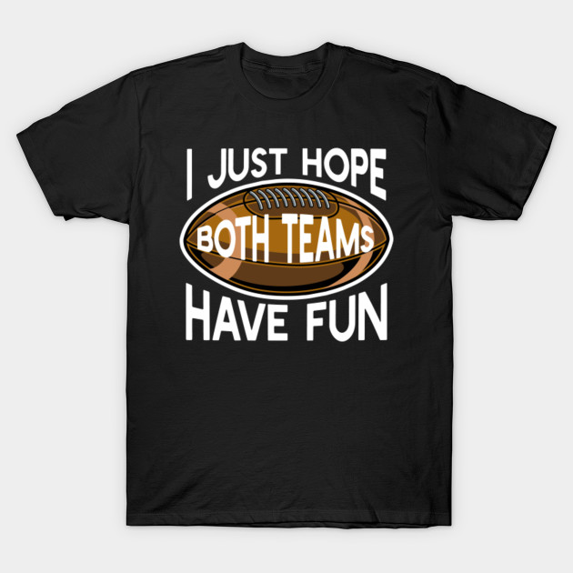 I Just Hope Both Teams Have Fun Football T-Shirt Gift
